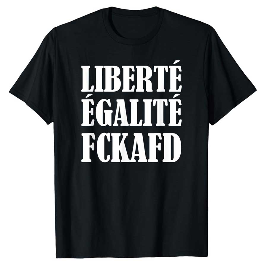 Shirt: „Liberté Égalité FckAfD“
